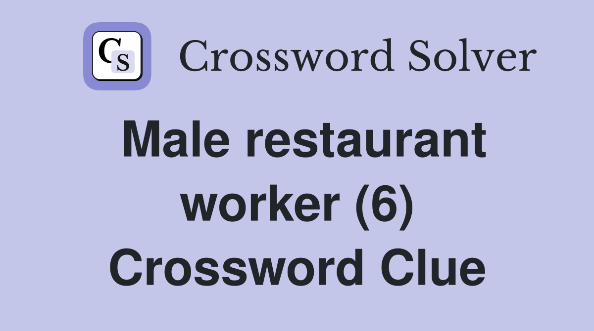 Male restaurant worker (6) Crossword Clue Answers Crossword Solver